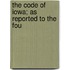 The Code Of Iowa; As Reported To The Fou
