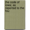 The Code Of Iowa; As Reported To The Fou door Iowa Code Commission