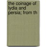 The Coinage Of Lydia And Persia; From Th by Barclay Vincent Head