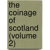 The Coinage Of Scotland (Volume 2) by Edward Burns