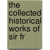 The Collected Historical Works Of Sir Fr by R.H. Inglis Palgrave