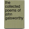 The Collected Poems Of John Galsworthy by John Galsworthy
