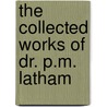 The Collected Works Of Dr. P.M. Latham door Peter Mere Latham