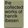 The Collected Works Of Henrik Ibesen door William Archer