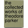 The Collected Works Of Theodore Parker door Theodore Parker