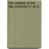 The Collects Of The Day (Volume 1); An E door Edward Meyrick Goulburn