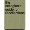 The Collegian's Guide, Or, Recollections by James Pycroft