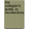 The Collegian's Guide, Or, Recollections door James Pycroft