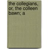 The Collegians, Or, The Colleen Bawn; A by Gerald Griffin