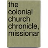 The Colonial Church Chronicle, Missionar by Unknown Author