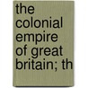 The Colonial Empire Of Great Britain; Th door G. Rowe