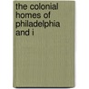 The Colonial Homes Of Philadelphia And I by Harold Donaldson Eberlein