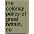 The Colonial Policy Of Great Britain, Co
