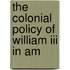 The Colonial Policy Of William Iii In Am