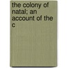 The Colony Of Natal; An Account Of The C door Robert James Mann