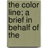 The Color Line; A Brief In Behalf Of The