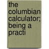 The Columbian Calculator; Being A Practi by Almon Ticknor