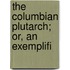 The Columbian Plutarch; Or, An Exemplifi