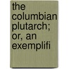 The Columbian Plutarch; Or, An Exemplifi door Thomas Woodward