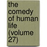 The Comedy Of Human Life (Volume 27) by Honor� De Balzac