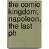 The Comic Kingdom; Napoleon, The Last Ph