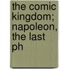 The Comic Kingdom; Napoleon, The Last Ph by Rudolf Pickthall