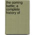 The Coming Battle; A Complete History Of