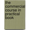 The Commercial Course In Practical Book door J.A. Dickinson
