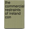 The Commercial Restraints Of Ireland Con by John Hely-Hutchinson