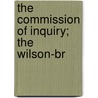 The Commission Of Inquiry; The Wilson-Br by Wayne Ed. Myers