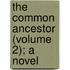 The Common Ancestor (Volume 2); A Novel