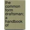 The Common Form Draftsman; A Handbook Of by Ernest Edward Wild