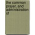 The Common Prayer, And Administration Of