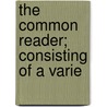 The Common Reader; Consisting Of A Varie door Titus Strong