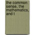 The Common Sense, The Mathematics, And T