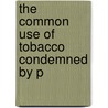 The Common Use Of Tobacco Condemned By P by Albert Sims