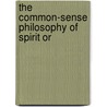 The Common-Sense Philosophy Of Spirit Or by Charles Henery Foster