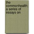 The Commonhealth; A Series Of Essays On