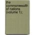 The Commonwealth Of Nations (Volume 1);
