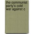 The Communist Party's Cold War Against C