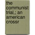 The Communist Trial,; An American Crossr