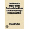 The Compleat Angler Or, The Contemplativ door Isaac Walton