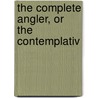 The Complete Angler, Or The Contemplativ door Izaak Walton