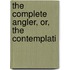 The Complete Angler, Or, The Contemplati