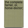 The Complete Farrier, Or, Horse-Doctor; door John C. Knowlson