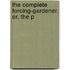 The Complete Forcing-Gardener, Or, The P