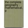 The Complete Geography - Mathematical, P by Anon