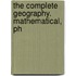 The Complete Geography. Mathematical, Ph