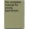 The Complete Manual For Young Sportsman; door Henry William Herbert