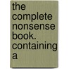 The Complete Nonsense Book. Containing A by Edward Lear